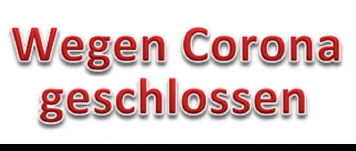 Wegen Corona geschlossen!